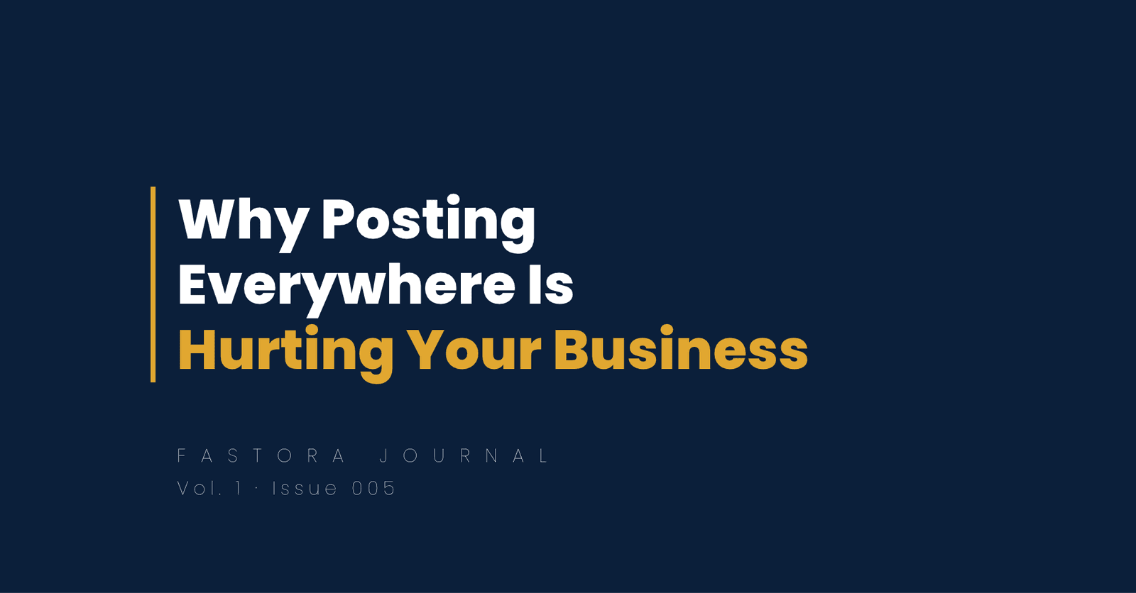 Fastora’s Journal Vol. 1, Issue 005 cover featuring “Why Posting Everywhere Is Hurting Your Business,” with “Hurting Your Business” highlighted in gold against a dark navy background.